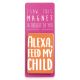 I saw this Magnet and .... - MA095 - Alexa, feed my child